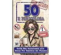 50 e Pericolosa: Guida non Autorizzata alla Donna più Temibile del Pianeta | Libro Divertente per Compleanno 50 anni Donna | Idea Originale per scherzo ad Amica, Sorella, Collega