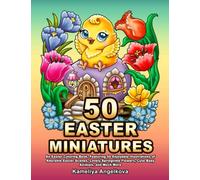 50 EASTER MINIATURES: An Easter Coloring Book, Featuring 50 Enjoyable Illustrations of Adorable Easter Scenes, Lovely Springtime Flowers, Cute Baby Animals, and Much More