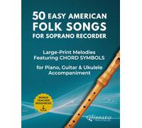 50 Easy American Folk Songs for Soprano Recorder: Large-Print Melodies with Historical Notes, Performance Tips, Chord Symbols & Accompaniment Patterns