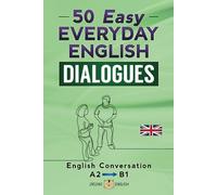 50 EASY EVERYDAY ENGLISH DIALOGUES: English Conversation - Lower intermediate / A2 - B1