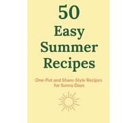 50 Easy Summer Recipes: One-Pot and Share-Style Recipes for Sunny Days