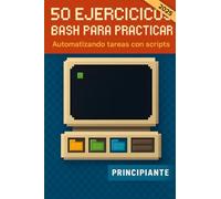 50 ejercicios Bash para practicar. Automatizando tareas con scripts: Aprende programación en la shell de Linux. Una guía de iniciación con retos ... scripts y automatizar procesos. En Español