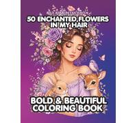 50 Enchanted Flowers in My Hair: A Floral Coloring Book for Adults with 50 Relaxing Nature Designs for Stress Relief, Mindfulness & Creative Calm