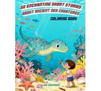 50 Enchanting Short Stories About Ancient Sea Creatures: A Magical Coloring Book for Kids Ages 3+