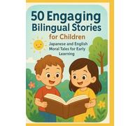 50 Engaging Bilingual Stories for Children: Japanese and English Moral Tales for Early Learning