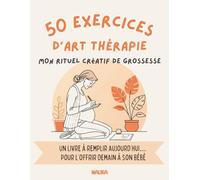 50 EXERCICES D’ART THÉRAPIE - Mon rituel créatif de grossesse: Mon rituel créatif de grossesse