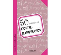 Maria-Dolores Sanchez – 50 exercices de contre-manipulation – Eyrolles – Broché – Essai