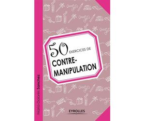 50 exercices de contre-manipulation - Maria-Dolores Sanchez - Eyrolles - broché - Essai