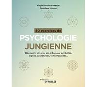 50 exercices de psychologie jungienne: Découvrir son vrai soi grâce aux symboles, signes, archétypes, synchronicités...