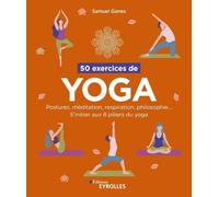 50 exercices de yoga: Postures, méditation, respiration, philosophie... S'initier aux 8 piliers du yoga