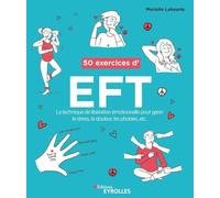 50 exercices d'EFT (Technique de libération émotionnelle): La technique de libération émotionnelle pour gérer le stress, la douleur, les phobies, etc.