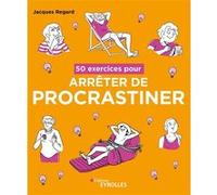 50 exercices pour arrêter de procrastiner Jacques Regard (Auteur)