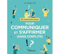 50 exercices pour communiquer et s'affirmer (sans conflits)
