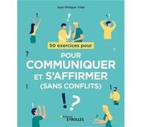 50 exercices pour communiquer et s'affirmer (sans conflits) Jean-Philippe Vidal (Auteur)