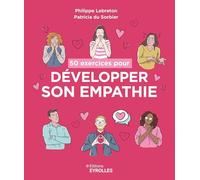 50 exercices pour développer son empathie Philippe Lebreton (Auteur), Patricia Du Sorbier (Auteur)