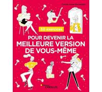 50 exercices pour devenir la meilleure version de vous-même Carole-Anne Eschenazi (Auteur)
