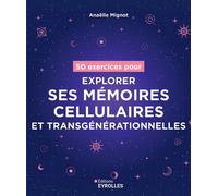50 exercices pour explorer ses mémoires cellulaires et transgénérationnelles - Anaëlle Mignot - Eyrolles - broché - Guide