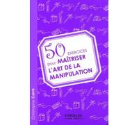 50 exercices pour maîtriser l'art de la manipulation