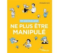50 exercices pour ne plus être manipulé Christophe Carré (Auteur)
