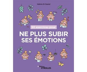 50 exercices pour ne plus subir ses émotions - Valérie Di Daniel - Eyrolles - broché - Livre