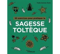 Virgile Stanislas Martin – 50 exercices pour pratiquer la sagesse toltèque – Guide – Broché