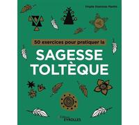 50 exercices pour pratiquer la sagesse toltèque - Virgile Stanislas Martin - Eyrolles - broché - Guide