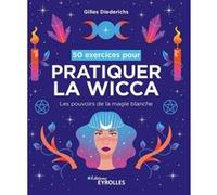 50 exercices pour pratiquer la wicca: Les pouvoirs de la magie blanche