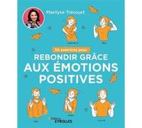 50 exercices pour rebondir grâce aux émotions positives Marilyse Trécourt (Auteur)