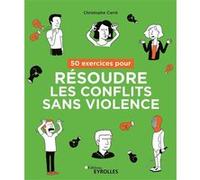 50 exercices pour résoudre les conflits sans violence Christophe Carré (Auteur)
