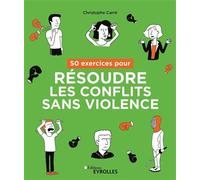 50 exercices pour résoudre les conflits sans violence - Christophe Carré - Eyrolles - broché - Guide