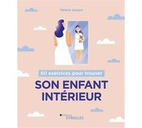 Josquin Mélanie – 50 exercices pour trouver son enfant intérieur – Guide – Broché