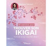 50 exercices pour trouver son ikigai Marilyse Trécourt (Auteur)