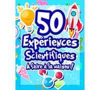 50 Expériences Scientifiques à faire à la maison: Livre d'activités illustré pour les scientifiques en herbe ! Expériences ludiques et éducatives dès ... la science et le monde qui nous entoure !