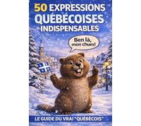 50 expressions québécoises indispensables: Le guide essentiel pour PVTistes, Backpackers et Voyageurs au Québec : Comprendre et utiliser le ... Mini-guide pour préparer son voyage au Québec