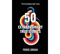 50 Extraordinary True Stories: Unbelievable Real Events That Prove Life Is Stranger Than Fiction