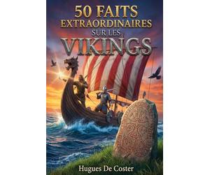 50 faits extraordinaires sur les vikings: Secrets militaires, archéologie et prouesses technologiques d'une civilisation de conquérants