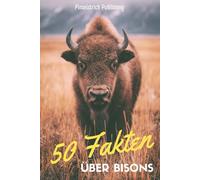 50 Fakten über Bisons: Ein liebevoller Streifzug durch die Welt der Wisente - Wissen, Staunen und Schmunzeln für Groß und Klein!