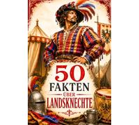 50 Fakten über Landsknechte: Mutige Söldner, bunte Gewänder und das Leben im Europa der Renaissance