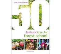 50 Fantastic Ideas For Forest School