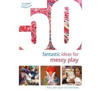 50 Fantastic Ideas For Messy Play (Paperback) Sally Featherstone, Phill Featherstone (Auteur)