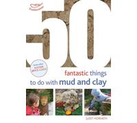 50 Fantastic Ideas For Things To Do With Mud And Clay