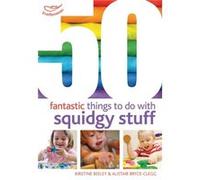 50 Fantastic Things To Do With Squidgy Stuff (Paperback) Kirstine Beeley, Alistair Bryce - Clegg (Auteur)