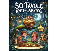 50 Favole Anti-Capricci 3-6 Anni: Storie Brevi a Colori sugli Animali con Morale e Domande per parlare Insieme, dare un nome alle Emozioni e crescere Felici