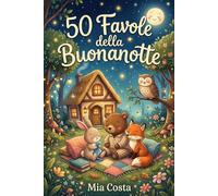 50 Favole della Buonanotte: Storie della Nanna per Bambini da 2 a 5 Anni