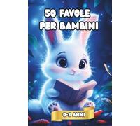 50 Favole per Bambini 0-3 anni: Magiche Storie della Buonanotte di 5 Minuti Illustrate a Colori - Dolci Racconti per Sogni Sereni, Coccole e Teneri Insegnamenti