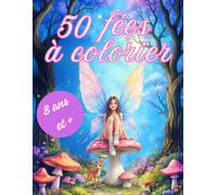 50 fées à colorier: 50 illustrations de fées modernes et détaillées pour enfants dès 8 ans, adolescents et adultes - Un voyage magique entre nature et fantaisie