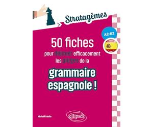 50 fiches pour déjouer efficacement les pièges de la grammaire espagnole ! A2-B2