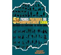 50 FICHES PRATIQUES DU COMPORTEMENT CANIN: DECODER LES ÉMOTIONS DE VOTRE CHIEN