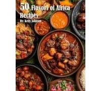 50 Flavors Of Africa Recipes Paperback Book By Kelly Johnson