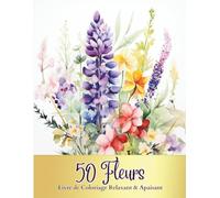 50 Fleurs - Livre de Coloriage Apaisant: Livre de 50 Coloriages De Fleurs Relaxantes, Apaisantes, Anti-Stress | Coloriage Art-Thérapie | Dessins ... Dahlia, Pivoine | 102 Pages | Grand Format